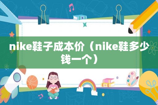 nike鞋子成本价（nike鞋多少钱一个）