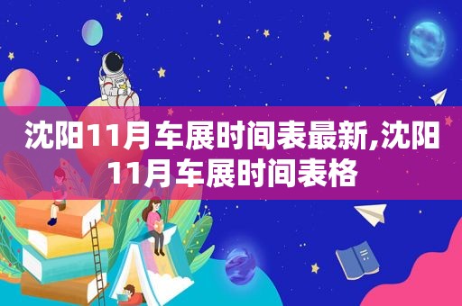 沈阳11月车展时间表最新,沈阳11月车展时间表格