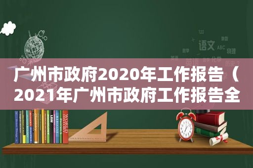 广州市 *** 2020年工作报告（2021年广州市 *** 工作报告全文）