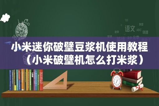 小米迷你破壁豆浆机使用教程（小米破壁机怎么打米浆）