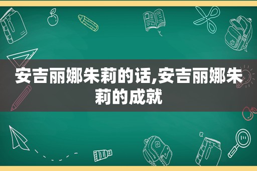 安吉丽娜朱莉的话,安吉丽娜朱莉的成就