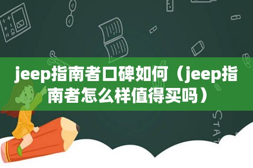 jeep指南者口碑如何（jeep指南者怎么样值得买吗）