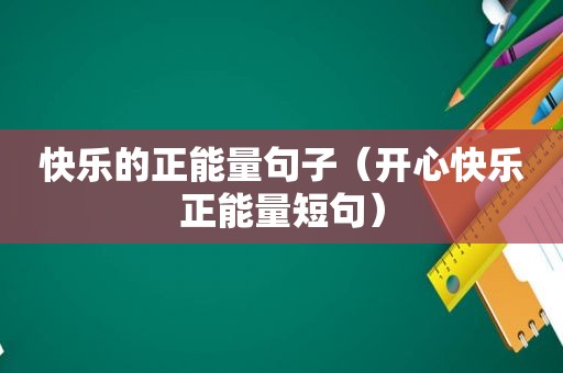 快乐的正能量句子（开心快乐正能量短句）