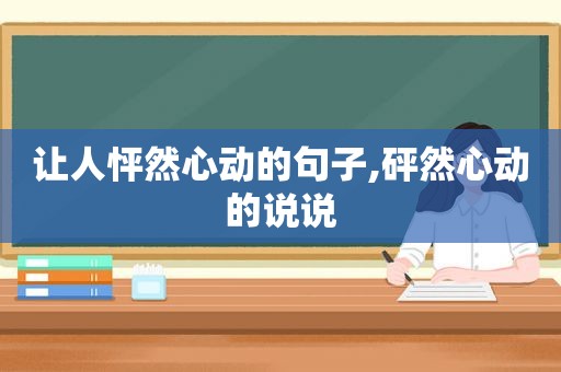 让人怦然心动的句子,砰然心动的说说