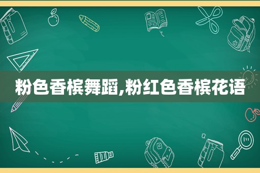 粉色香槟舞蹈,粉红色香槟花语