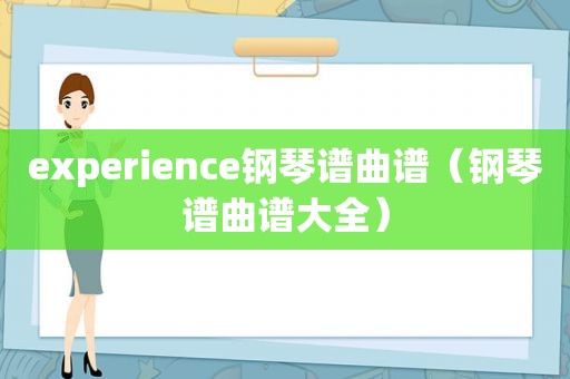 experience钢琴谱曲谱（钢琴谱曲谱大全）