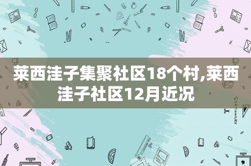 莱西洼子集聚社区18个村,莱西洼子社区12月近况