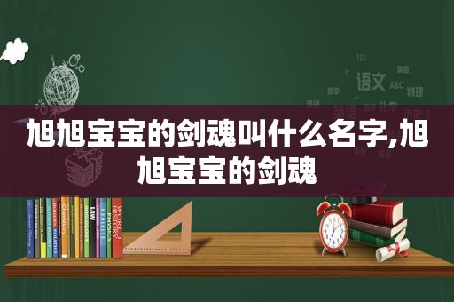 旭旭宝宝的剑魂叫什么名字,旭旭宝宝的剑魂