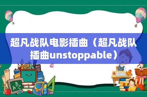 超凡战队电影插曲（超凡战队插曲unstoppable）