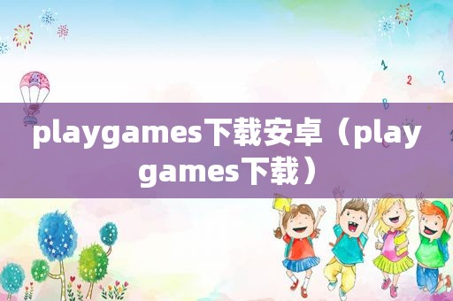 playgames下载安卓（playgames下载）