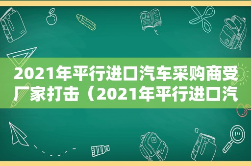 2021年平行进口汽车采购商受厂家打击（2021年平行进口汽车还可以进口国内吗）