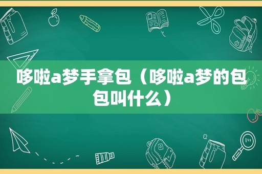 哆啦a梦手拿包（哆啦a梦的包包叫什么）