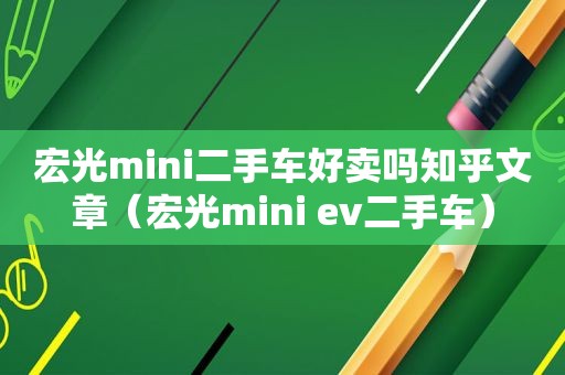 宏光mini二手车好卖吗知乎文章（宏光mini ev二手车）