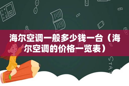 海尔空调一般多少钱一台（海尔空调的价格一览表）