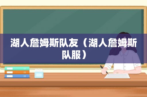 湖人詹姆斯队友（湖人詹姆斯队服）