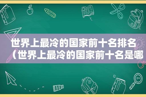 世界上最冷的国家前十名排名（世界上最冷的国家前十名是哪些）