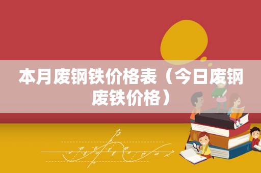 本月废钢铁价格表（今日废钢废铁价格）