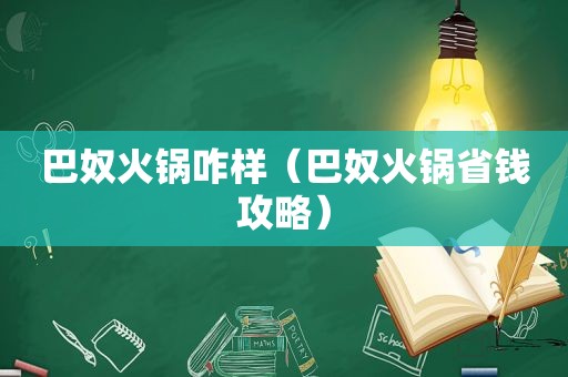 巴奴火锅咋样（巴奴火锅省钱攻略）