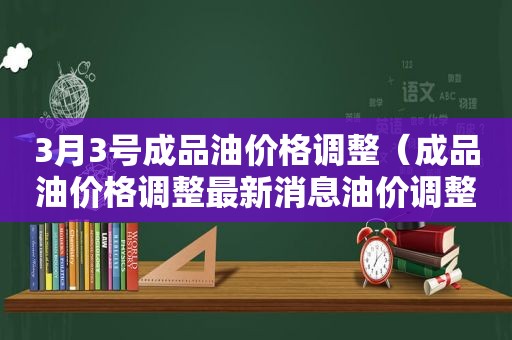 3月3号成品油价格调整（成品油价格调整最新消息油价调整最新消息）