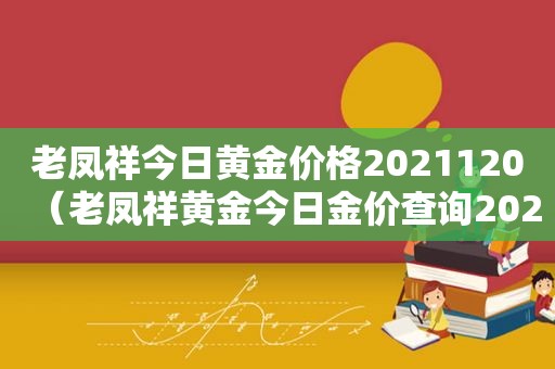 老凤祥今日黄金价格2021120（老凤祥黄金今日金价查询2020）