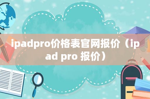 ipadpro价格表官网报价（ipad pro 报价）