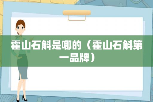 霍山石斛是哪的（霍山石斛第一品牌）