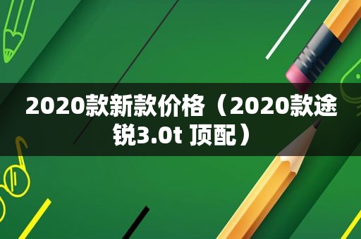 2020款新款价格（2020款途锐3.0t 顶配）