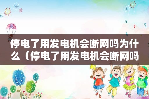 停电了用发电机会断网吗为什么（停电了用发电机会断网吗视频）