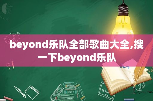 beyond乐队全部歌曲大全,搜一下beyond乐队