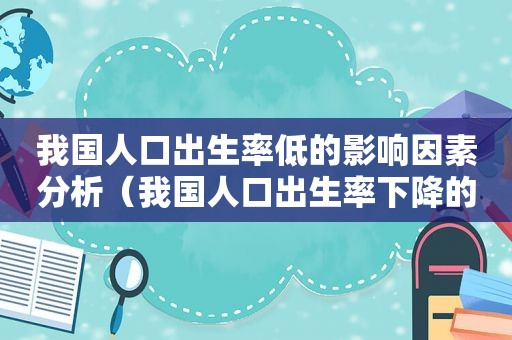 我国人口出生率低的影响因素分析（我国人口出生率下降的影响）