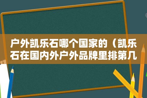 户外凯乐石哪个国家的（凯乐石在国内外户外品牌里排第几）