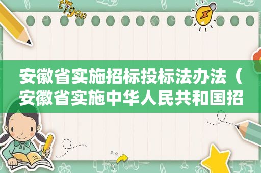 安徽省实施招标投标法办法（安徽省实施中华人民共和国招标投标法办法）