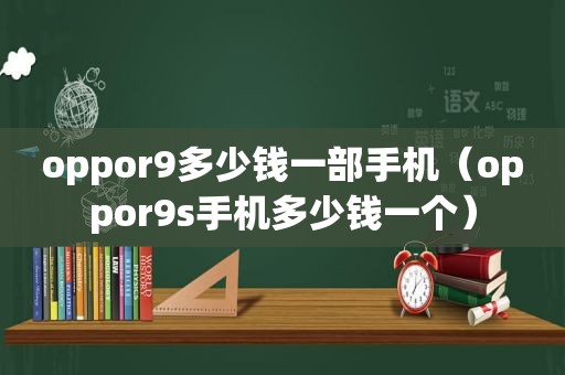 oppor9多少钱一部手机（oppor9s手机多少钱一个）