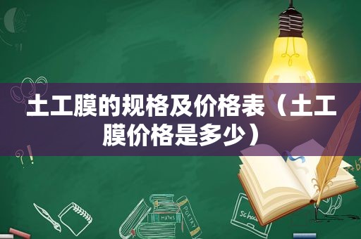 土工膜的规格及价格表（土工膜价格是多少）