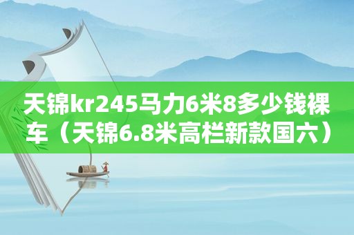 天锦kr245马力6米8多少钱裸车（天锦6.8米高栏新款国六）