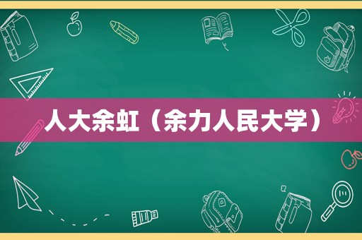 人大余虹（余力人民大学）