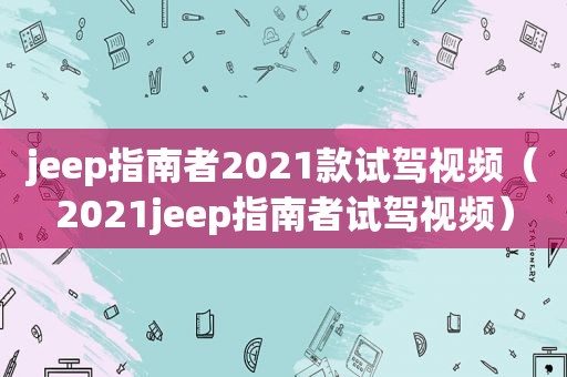 jeep指南者2021款试驾视频（2021jeep指南者试驾视频）