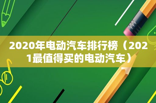 2020年电动汽车排行榜（2021最值得买的电动汽车）