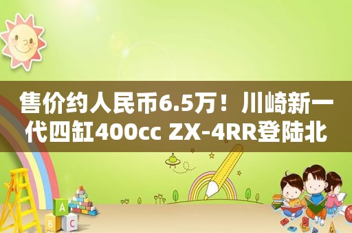 售价约人民币6.5万！川崎新一代四缸400cc ZX-4RR登陆北美