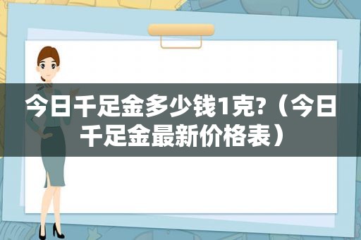 今日千足金多少钱1克?（今日千足金最新价格表）