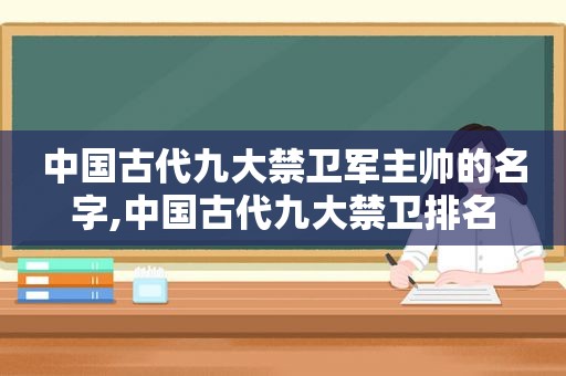 中国古代九大禁卫军主帅的名字,中国古代九大禁卫排名