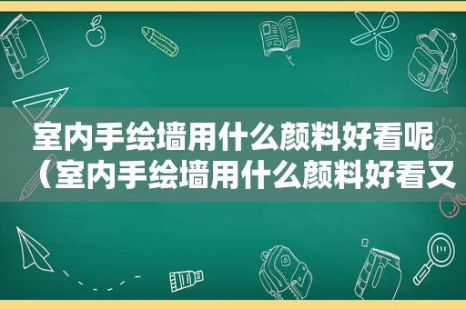 室内手绘墙用什么颜料好看呢（室内手绘墙用什么颜料好看又简单）