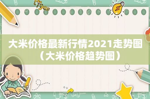 大米价格最新行情2021走势图（大米价格趋势图）