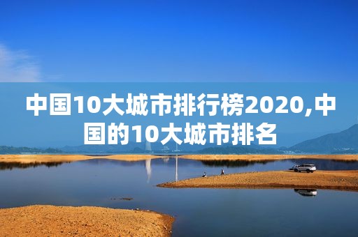 中国10大城市排行榜2020,中国的10大城市排名