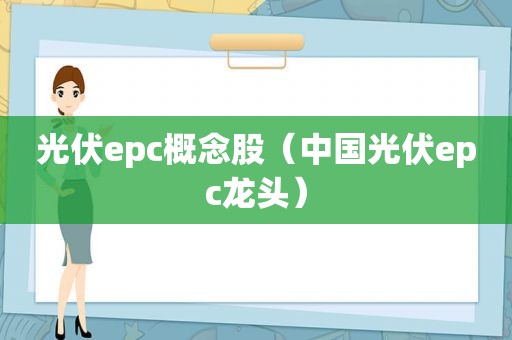 光伏epc概念股（中国光伏epc龙头）