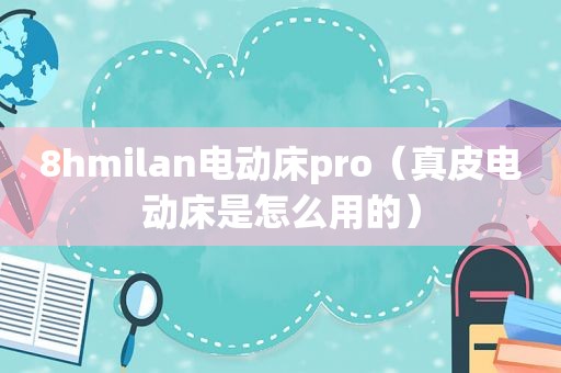 8hmilan电动床pro（真皮电动床是怎么用的）