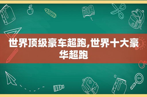 世界顶级豪车超跑,世界十大豪华超跑