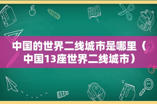 中国的世界二线城市是哪里（中国13座世界二线城市）