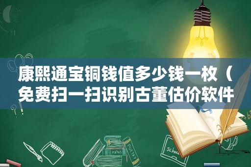 康熙通宝铜钱值多少钱一枚（免费扫一扫识别古董估价软件）