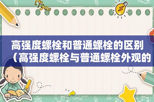 高强度螺栓和普通螺栓的区别（高强度螺栓与普通螺栓外观的区别）